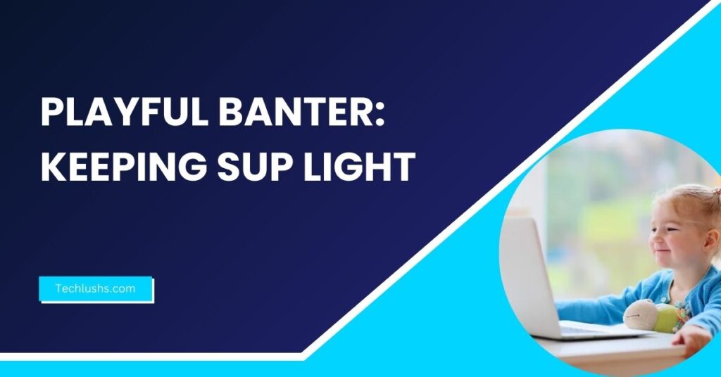 playful-banter-keeping-sup-light