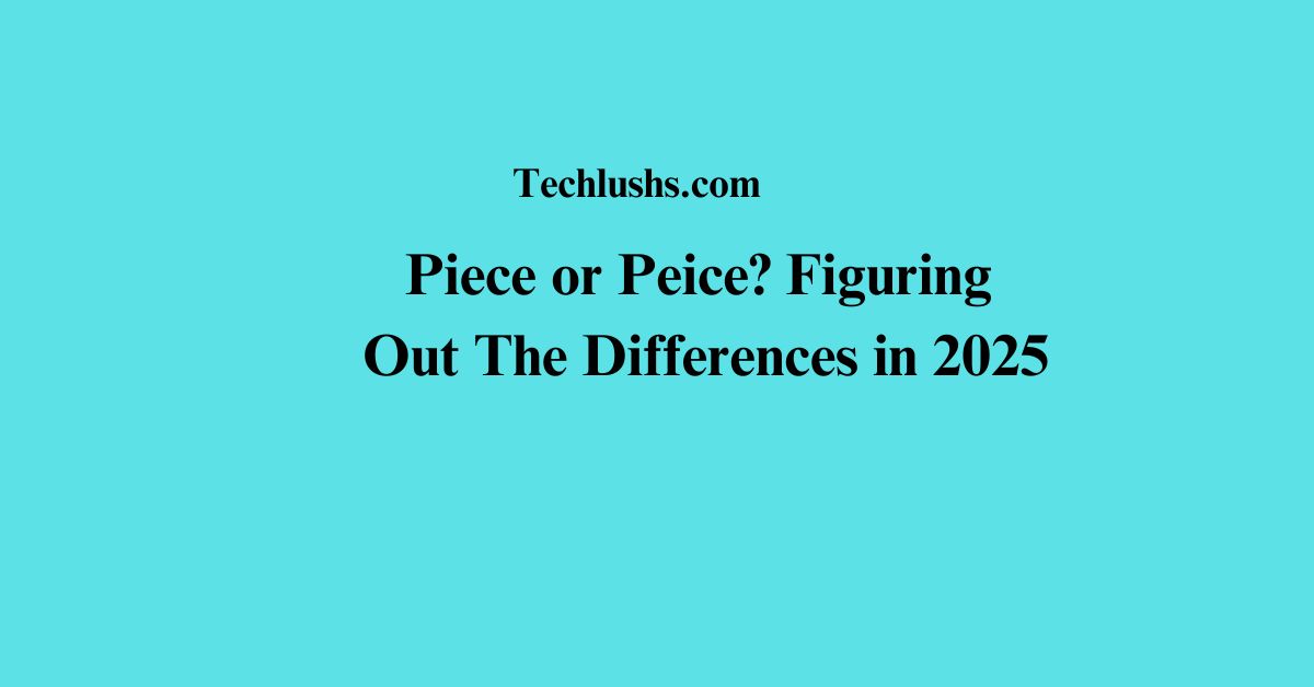 Piece-or-Peice-Figuring-Out-The-Differences-in-2025